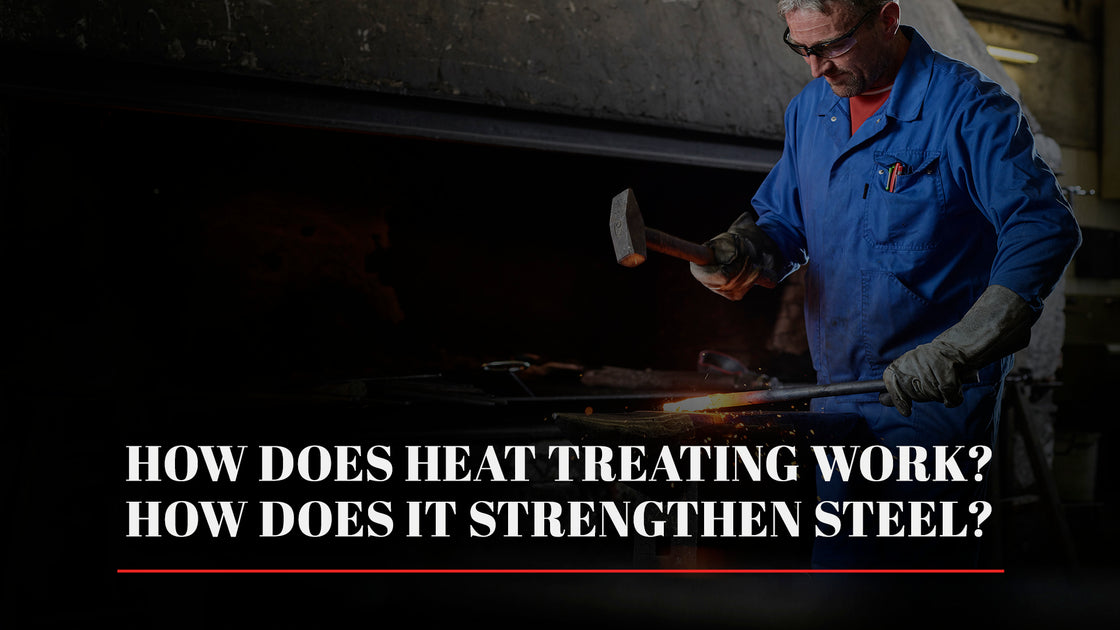 How Does Heat Treating Work? How Does it Strengthen Steel? | Hot 